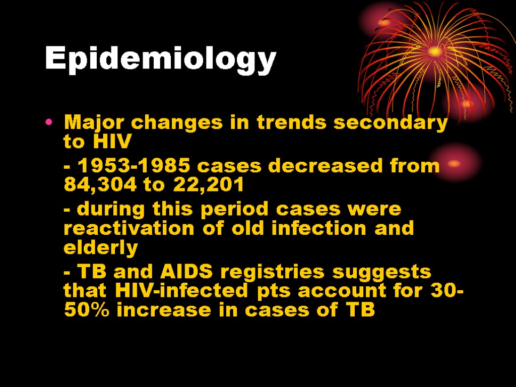 Epidemiology Major changes in trends secondary to HIV - 1953-1985 cases decreased from 84,304